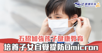 【防疫教育】5招教育子女自覺提防 Omicron