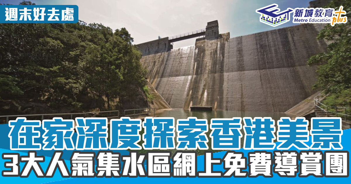 週末好去處 ｜3大人氣集水區 網上免費導賞團在家深度探索香港美景