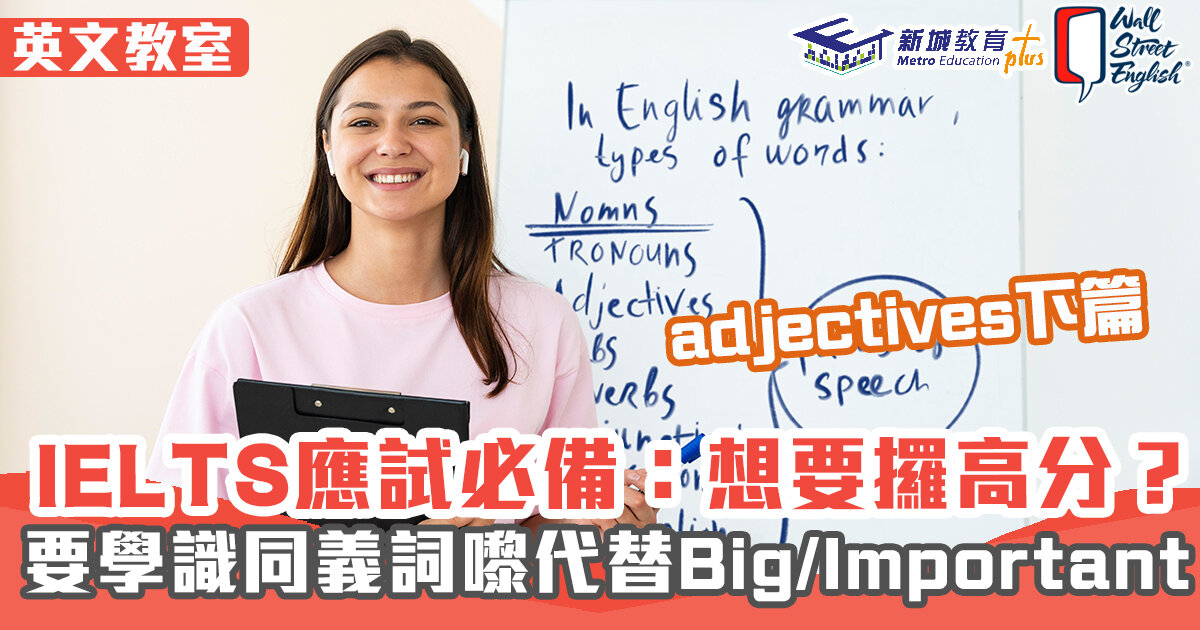 WSE考試教室 ｜IELTS應試必備：想要攞高分？就學識呢d同義詞黎替換！（adjectives下篇）
