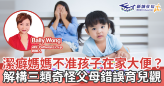 人仔細細｜ 潔癖媽媽不准孩子在家大便？解構三類奇怪父母錯誤育兒觀