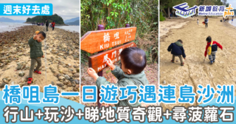 週末好去處 ｜橋咀島一日遊巧遇連島沙洲   行山+玩沙+睇地質奇觀+搵奇石